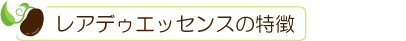 レアデゥエッセンスの特徴