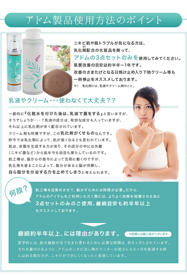百香草美肌せっけん、百香草リッチミネラル化粧水(レアデゥローション)、百香草ハーバル美容液(レアデゥエッセンス)の3点だけでスキンケアは完璧です。ニキビ肌には百香草の汚れ吸着成分が効果を発揮!毎日きれいなお肌に。